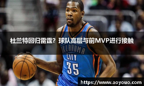 杜兰特回归雷霆？球队高层与前MVP进行接触