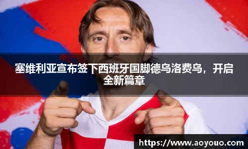 塞维利亚宣布签下西班牙国脚德乌洛费乌，开启全新篇章