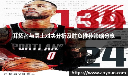 开拓者与爵士对决分析及胜负推荐策略分享