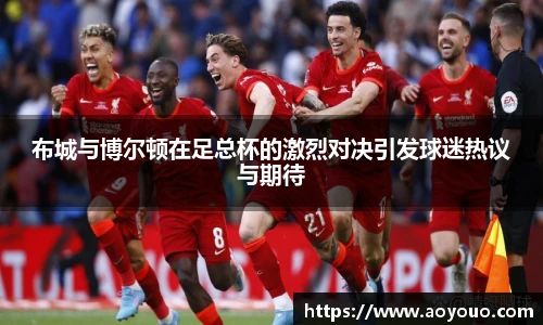 布城与博尔顿在足总杯的激烈对决引发球迷热议与期待