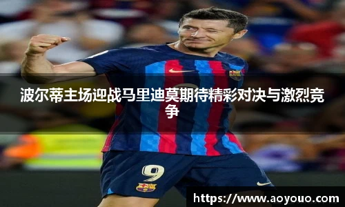 波尔蒂主场迎战马里迪莫期待精彩对决与激烈竞争