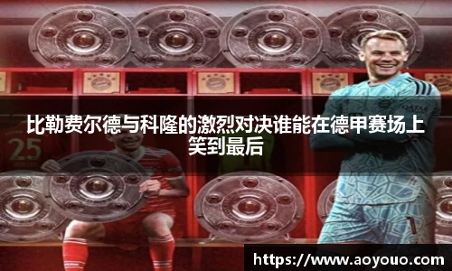 比勒费尔德与科隆的激烈对决谁能在德甲赛场上笑到最后