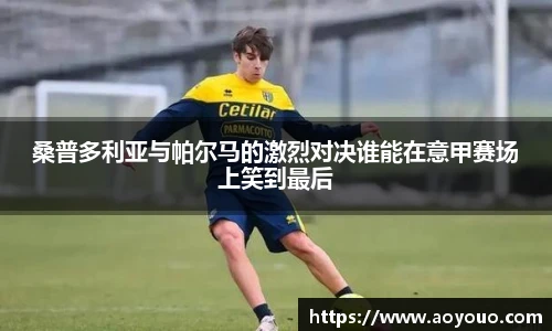 桑普多利亚与帕尔马的激烈对决谁能在意甲赛场上笑到最后