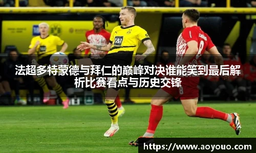 法超多特蒙德与拜仁的巅峰对决谁能笑到最后解析比赛看点与历史交锋